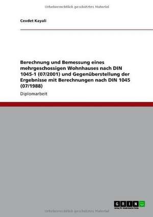 Berechnung und Bemessung eines mehrgeschossigen Wohnhauses nach DIN 1045-1 (07/2001) und Gegenüberstellung der Ergebnisse mit Berechnungen nach DIN 1045 (07/1988) de Cevdet Kayali