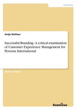 Successful Branding - A critical examination of Customer Experience Management for Persona International de Antje Walliser