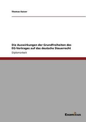 Die Auswirkungen der Grundfreiheiten des EG-Vertrages auf das deutsche Steuerrecht de Thomas Kaiser