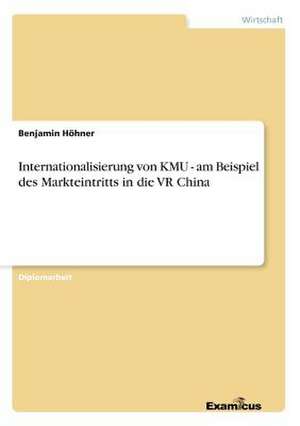 Internationalisierung von KMU - am Beispiel des Markteintritts in die VR China de Benjamin Höhner