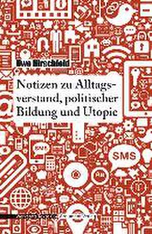 Notizen zu Alltagsverstand, politischer Bildung und Utopie de Uwe Hirschfeld