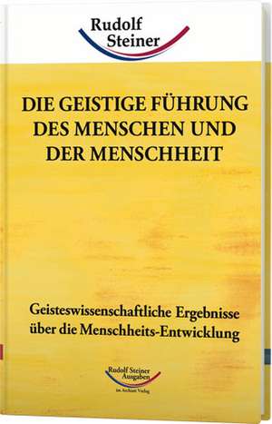 Die geistige Führung des Menschen und der Menschheit de Rudolf Steiner