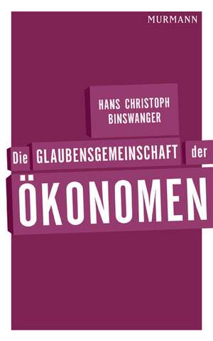 Die Glaubensgemeinschaft der Ökonomen de Hans Christoph Binswanger