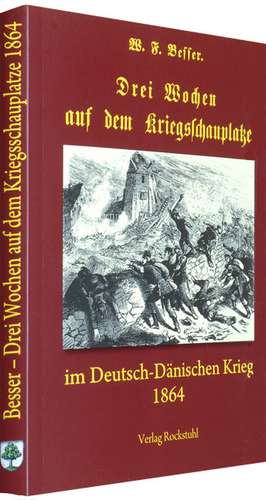 "Drei Wochen auf dem Kriegsschauplatze" - Deutsch-Dänische Krieg vom 16. Januar bis 30. Oktober 1864 de W. F. Besser