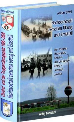 Ohrdruf und der Truppenübungsplatz. Nachbarschaft zwischen Übung und Ernstfall 1906-2009 de Adrian Ermel