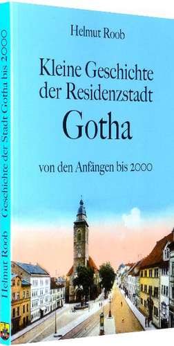 Kleine Geschichte der Residenzstadt Gotha de Helmut Roob