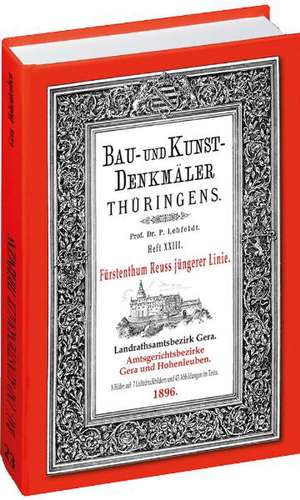 Bau- und Kunstdenkmäler Thüringens 23. Landrathsamtbezirk Gera. Amtsgerichtsbezirke GERA UND HOHENLEUBEN 1896 de Paul Lehfeldt