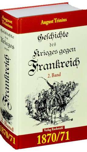 Geschichte des Krieges gegen Frankreich 1870/71. 2. Teil (von 2) de August Trinius