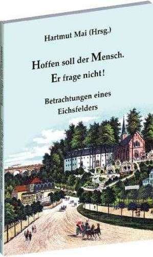 Hoffen soll der Mensch. Er frage nicht! de Hartmut Mai