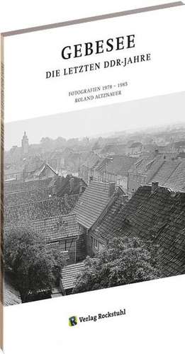 Gebesee. Die letzten DDR Jahre de Roland Altznauer