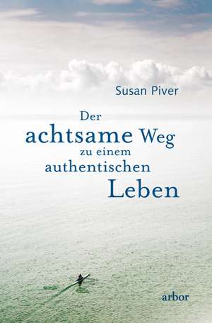 Der achtsame Weg zu einem authentischen Leben de Susan Piver