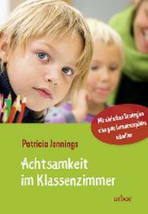 Achtsamkeit im Klassenzimmer de Patricia Jennings