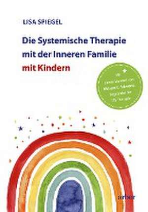 Die Systemische Therapie mit der Inneren Familie mit Kindern de Lisa Spiegel