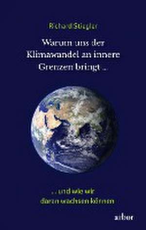 Warum uns der Klimawandel an innere Grenzen bringt ... de Richard Stiegler