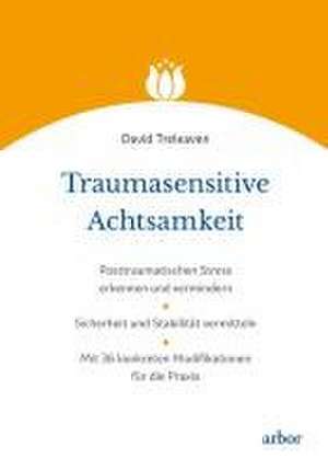 Traumasensitive Achtsamkeit de David Treleaven