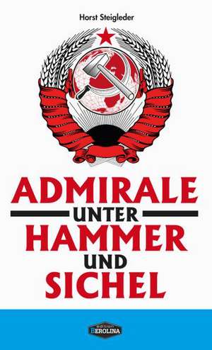 Admirale unter Hammer und Sichel de Horst Steigleder