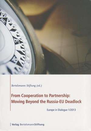 From Cooperation to Partnership: Moving Beyond the Russia-EU Deadlock: Europe in Dialogue 1/2013 de Bertelsmann Stiftung