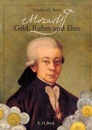 Mozart. Geld, Ruhm und Ehre de Günther G. Bauer