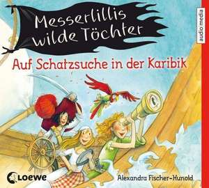 Messerlillis wilde Töchter - Auf Schatzsuche in der Karibik de Alexandra Fischer-Hunold