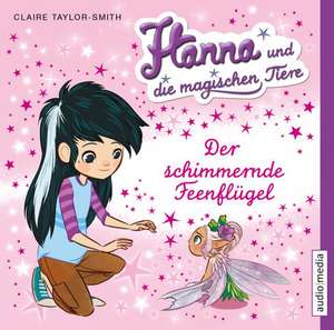 Hanna und die magischen Tiere. Der schimmernde Feenflügel de Claire Taylor-Smith