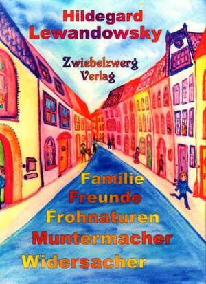 Familie - Freunde - Frohnaturen - Muntermacher - Widersacher de Hildegard Lewandowsky