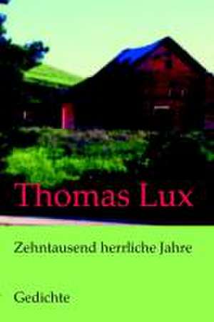 Zehntausend herrliche Jahre de Thomas Lux