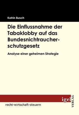 Die Einflussnahme Der Tabaklobby Auf Das Bundesnichtraucherschutzgesetz: Physical Illnesses for Dogs, Cats, Small Animals & Horses de Katrin Busch