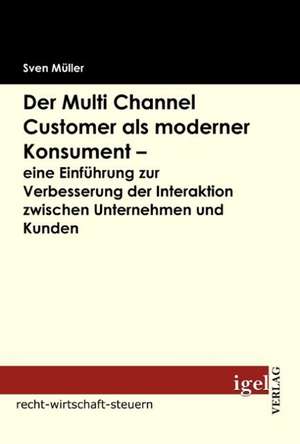 Der Multi Channel Customer ALS Moderner Konsument - Eine Einf Hrung Zur Verbesserung Der Interaktion Zwischen Unternehmen Und Kunden: 613a Bgb Und Die Rechtsprechung Des Eugh de Sven Müller