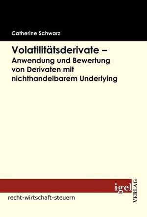 Volatilit Tsderivate - Anwendung Und Bewertung Von Derivaten Mit Nichthandelbarem Underlying: Altes Und Neues Recht de Catherine Schwarz