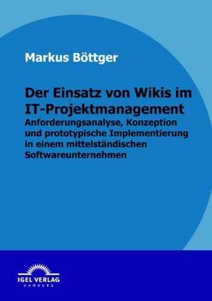 Der Einsatz Von Wikis Im It-Projektmanagement: Wirtschaftlichkeitsanalyse Eines Luftfahrtunternehmen de Markus Böttger