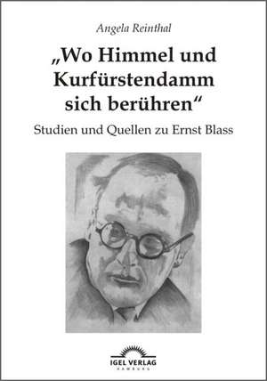 "Wo Himmel Und Kurf Rstendamm Sich Ber Hren": Studien Und Quellen Zu Ernst Blass de Angela Reinthal