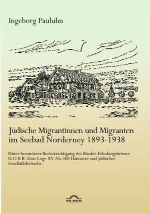 J Dische Migrantinnen Und Migranten Im Seebad Norderney 1893-1938: Werke 6 - Paula de Ingeborg Pauluhn