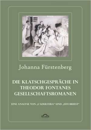 Die Klatschgesprache in Theodor Fontanes Gesellschaftsromanen: Wegbereiter' Fur Weibliche Emanzipation Um 1900? de Johanna Fürstenberg