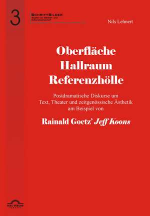 Oberfläche - Hallraum - Referenzhölle: Postdramatische Diskurse um Text, Theater und zeitgenössische Ästhetik am Beispiel von Rainald Goetz' "Jeff Koons". de Nils Lehnert