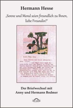 "Sonne und Mond seien freundlich zu Ihnen, liebe Freundin!" Der Briefwechsel mit Anny Bodmer de Hermann Hesse