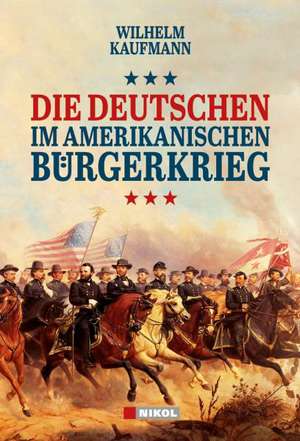 Die Deutschen im amerikanischen Bürgerkrieg de Wilhelm Kaufmann