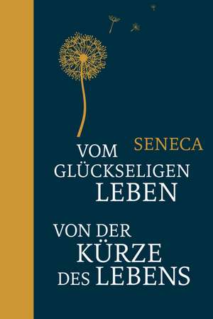 Vom glückseligen Leben / Von der Kürze des Lebens de Seneca