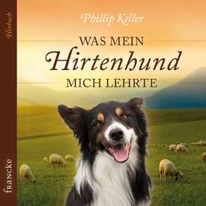 Was mein Hirtenhund mich lehrte de Philip Keller