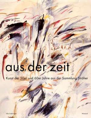 Aus Der Zeit: Kunst Der 50er Und 60er Jahre Aus Der Sammlung Stroher de Mathias Döpfner