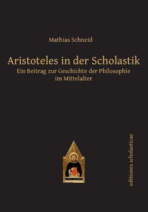 Aristoteles in der Scholastik de Mathias Schneid