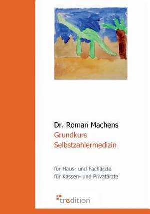 Grundkurs Selbstzahlermedizin de Roman Machens