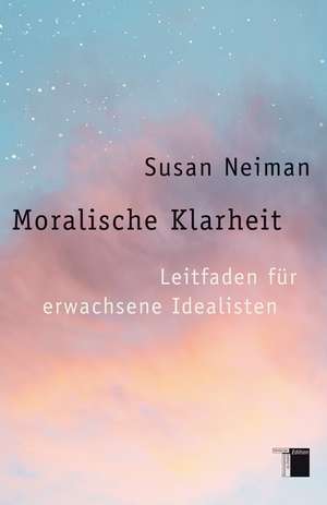 Moralische Klarheit de Susan Neiman