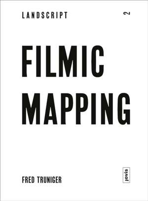 Filmic Mapping – Documentary Film and the Visual Culture of Landscape Architecture de Fred Truninger