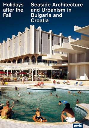 Holidays after the Fall – Seaside Architecture and Urbanism in Bulgaria and Croatia de Michael Zinganel