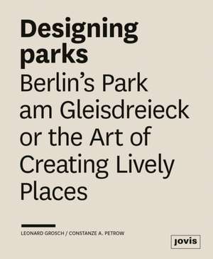 Designing Parks – Berlin′s Park am Gleisdreieck or the Art of Creating Lively Places de Leonard Grosch