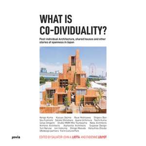 What is Co–Dividuality? – Post–individual Architecture, Shared Houses, and other Stories of Openness in Japan de Salvator–john A. Liotta