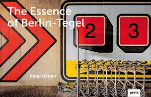 The Essence of Berlin–Tegel – Taking Stock of an Airport′s Architecture de Peter Ortner