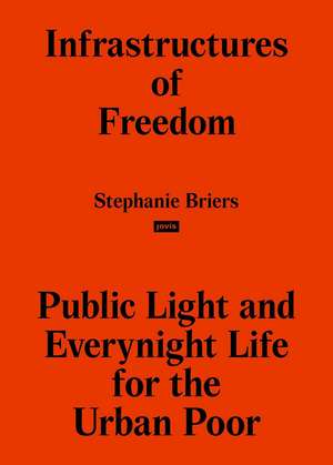 Infrastructures of Freedom – Public Light and Everynight Life on a Southern City`s Margins de Stephanie Briers