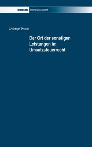 Der Ort der sonstigen Leistungen im Umsatzsteuerrecht de Christoph Penke