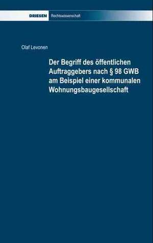 Der Begriff des öffentlichen Auftraggebers nach § 98 GWB am Beispiel einer kommunalen Wohnungsbaugesellschaft de Olaf Levonen